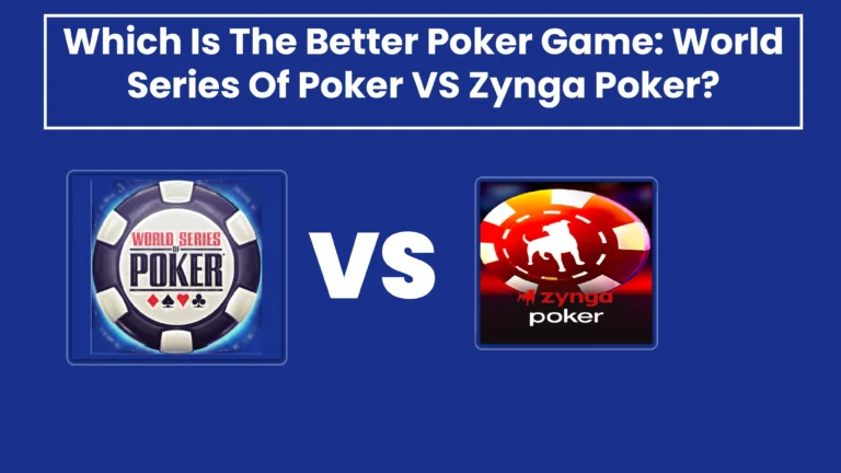 Which Is The Better Poker Game: World Series Of Poker VS Zynga Poker?